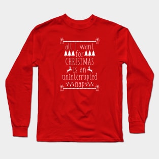 All I Want for Christmas Is an Uninterrupted Nap Funny Ugly Christmas Holiday Long Sleeve T-Shirt